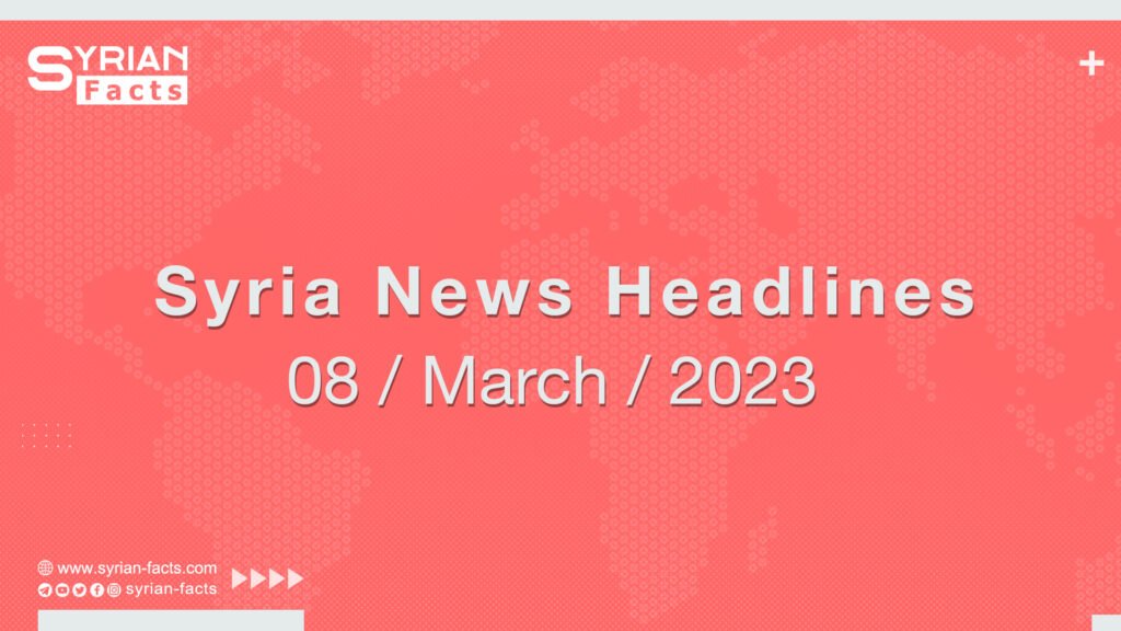 Syria News Headlines 08 / March / 2023