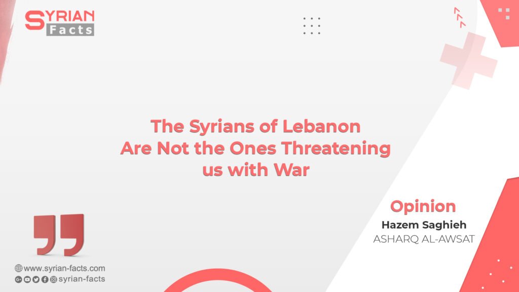 The Syrians of Lebanon Are Not the Ones Threatening us with War