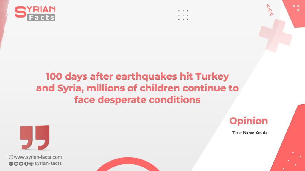 100 days after earthquakes hit Turkey and Syria, millions of children continue to face desperate conditions