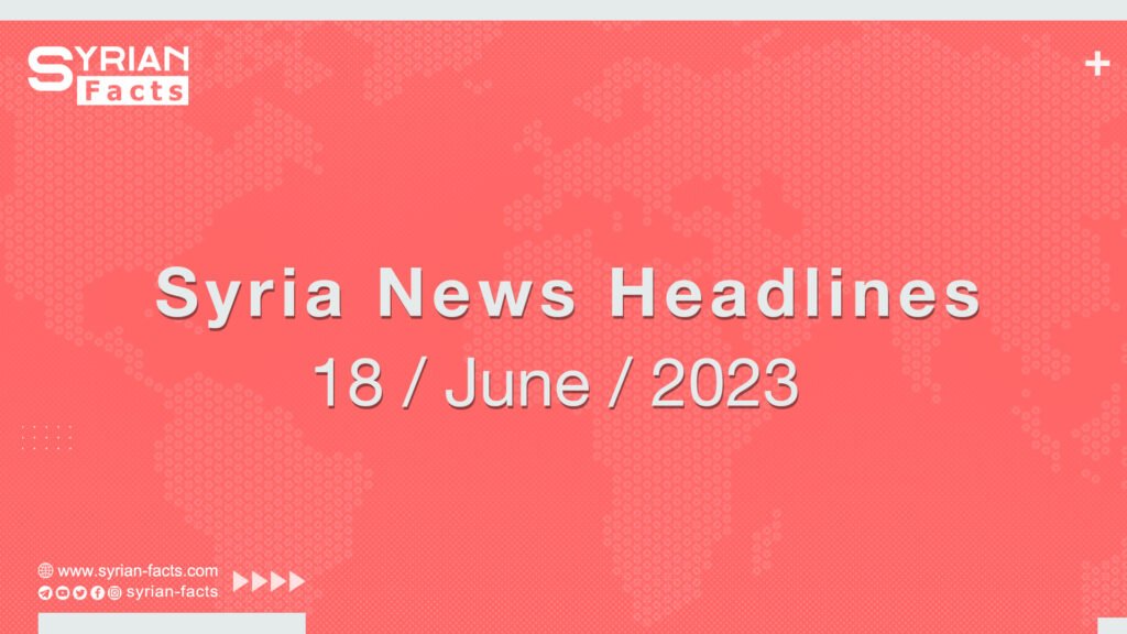 Syria News Headlines 18 / June / 2023