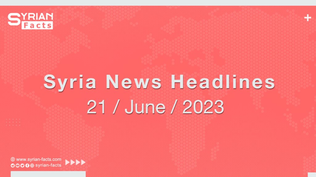 Syria News Headlines 21 / June / 2023