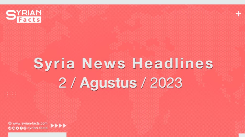 Syria News Headlines 2 / august / 2023