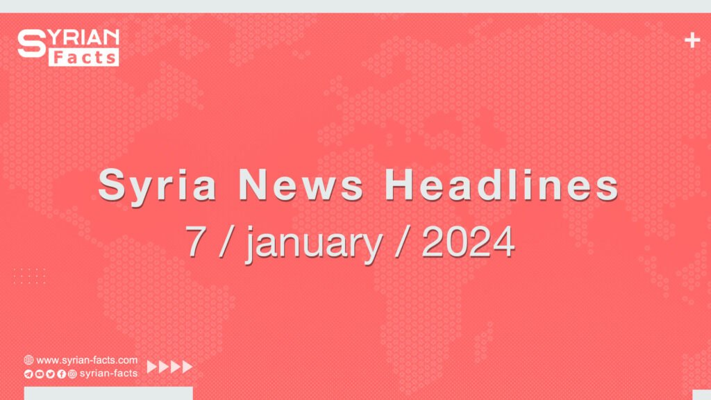 Syria News Headlines 7 / january / 2024